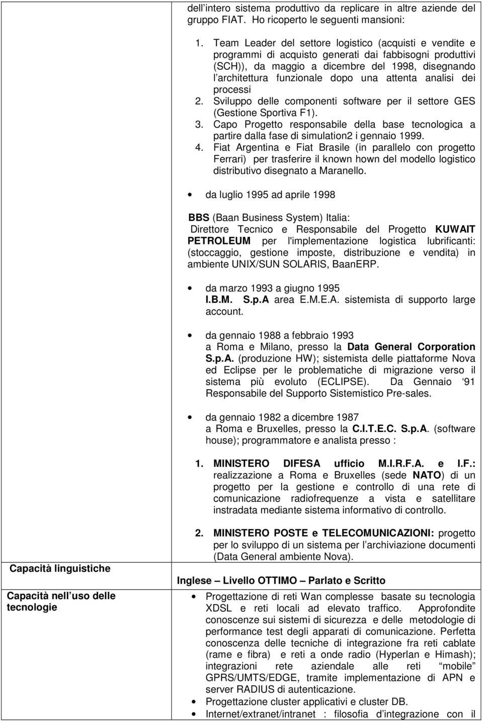 attenta analisi dei processi 2. Sviluppo delle componenti software per il settore GES (Gestione Sportiva F1). 3.