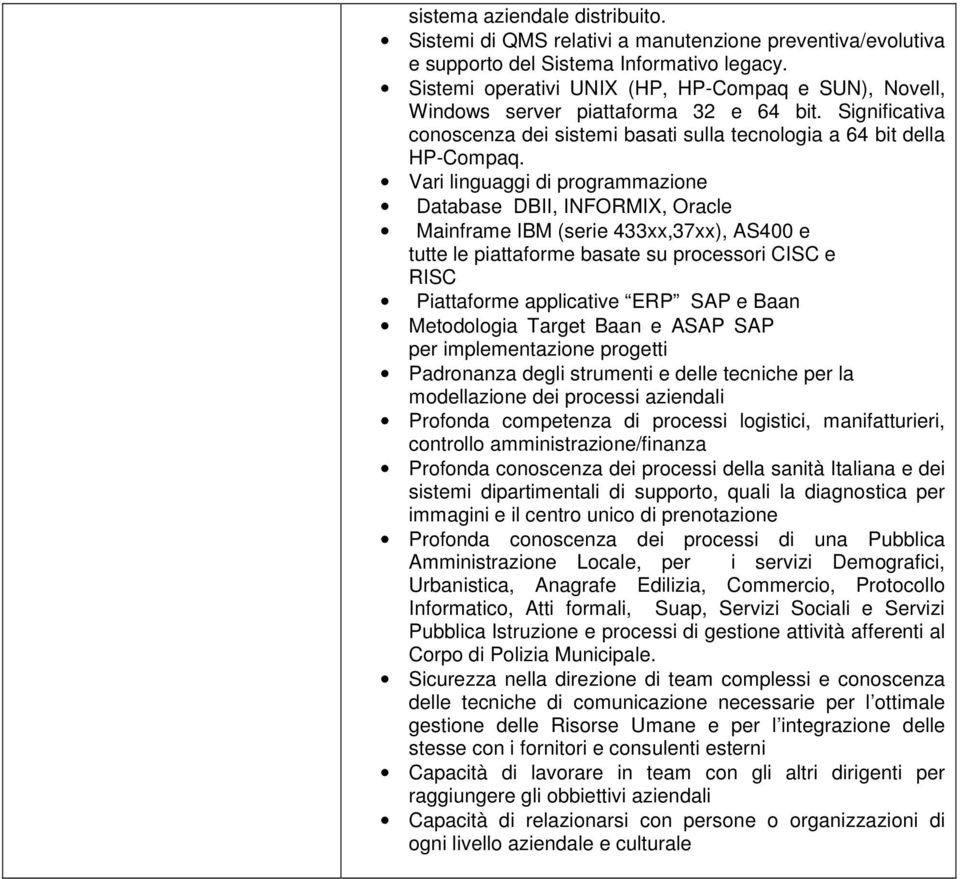 Vari linguaggi di programmazione Database DBII, INFORMIX, Oracle Mainframe IBM (serie 433xx,37xx), AS400 e tutte le piattaforme basate su processori CISC e RISC Piattaforme applicative ERP SAP e Baan