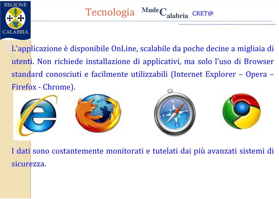 Non richiede installazione di applicativi, ma solo l uso di Browser standard conosciuti e