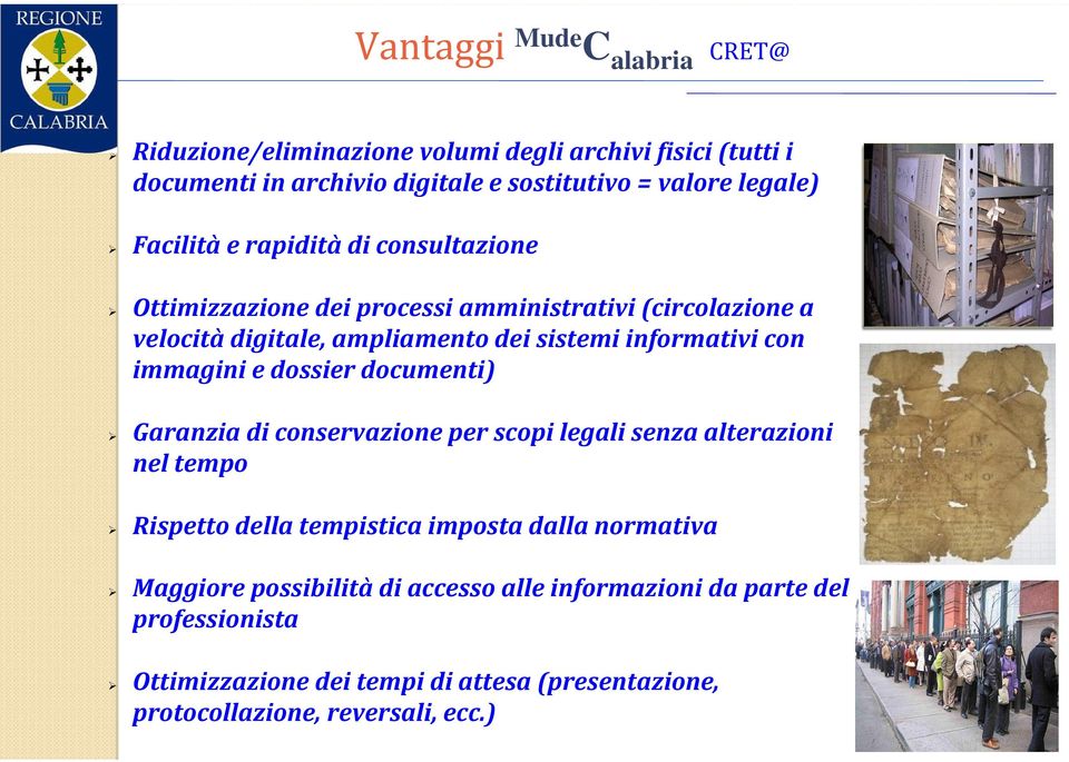 immagini e dossier documenti) Garanzia di conservazione per scopi legali senza alterazioni nel tempo Rispetto della tempistica imposta dalla normativa