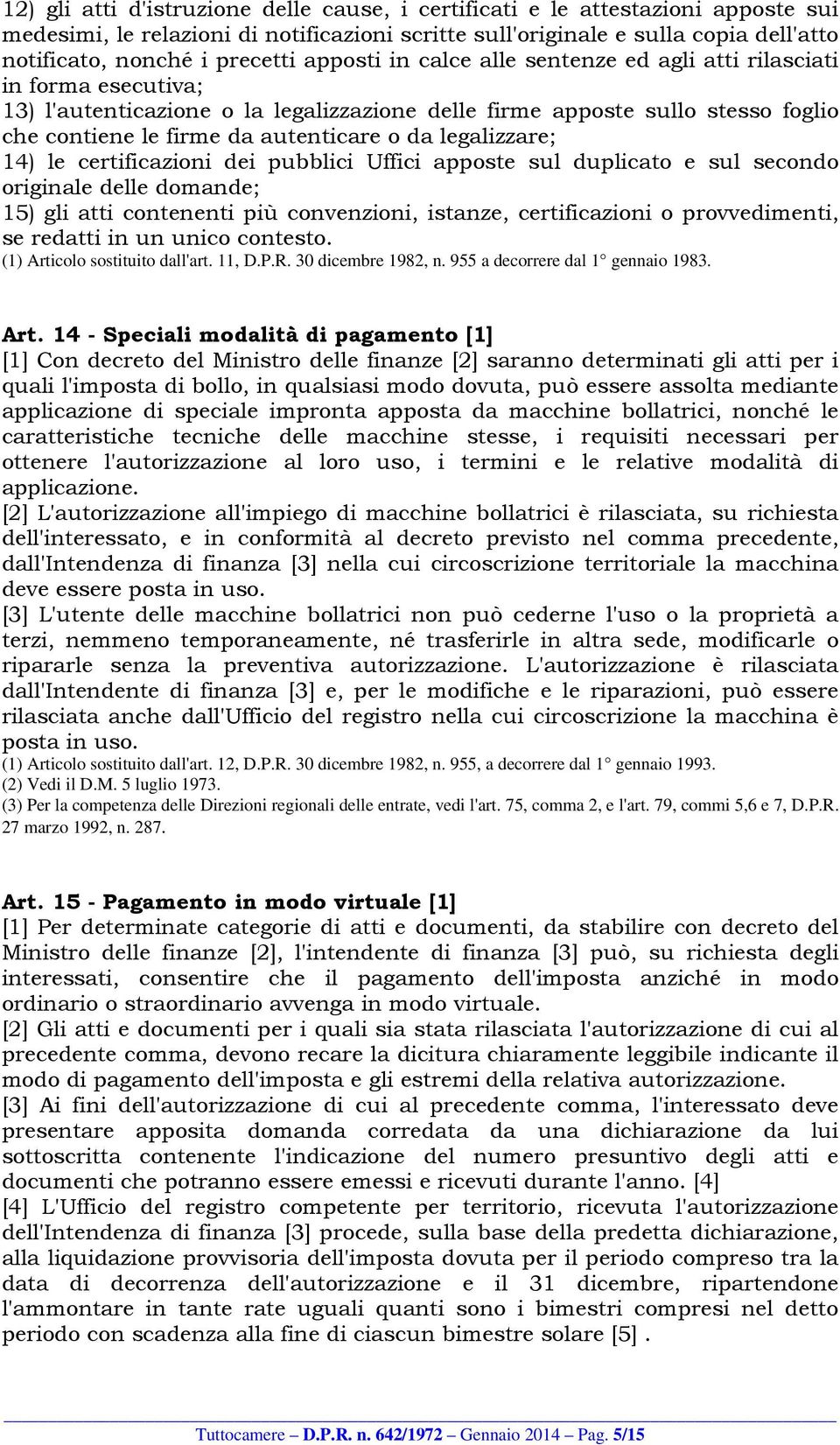 legalizzare; 14) le certificazioni dei pubblici Uffici apposte sul duplicato e sul secondo originale delle domande; 15) gli atti contenenti più convenzioni, istanze, certificazioni o provvedimenti,