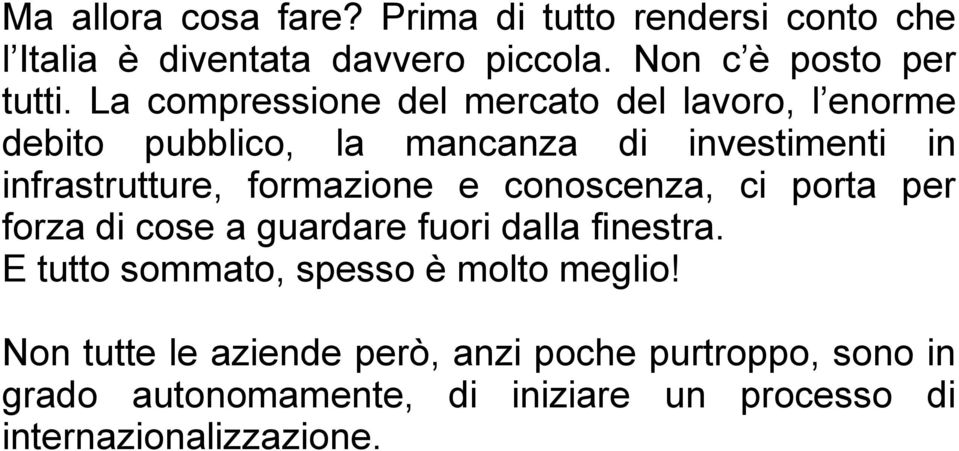 formazione e conoscenza, ci porta per forza di cose a guardare fuori dalla finestra.