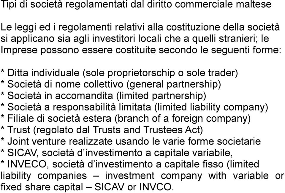 (limited partnership) * Società a responsabilità limitata (limited liability company) * Filiale di società estera (branch of a foreign company) * Trust (regolato dal Trusts and Trustees Act) * Joint