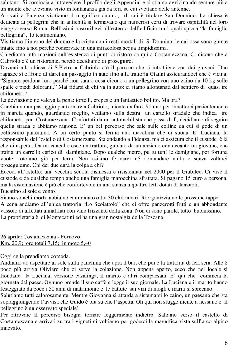 La chiesa è dedicata ai pellegrini che in antichità si fermavano qui numerosi certi di trovare ospitalità nel loro viaggio verso Roma.