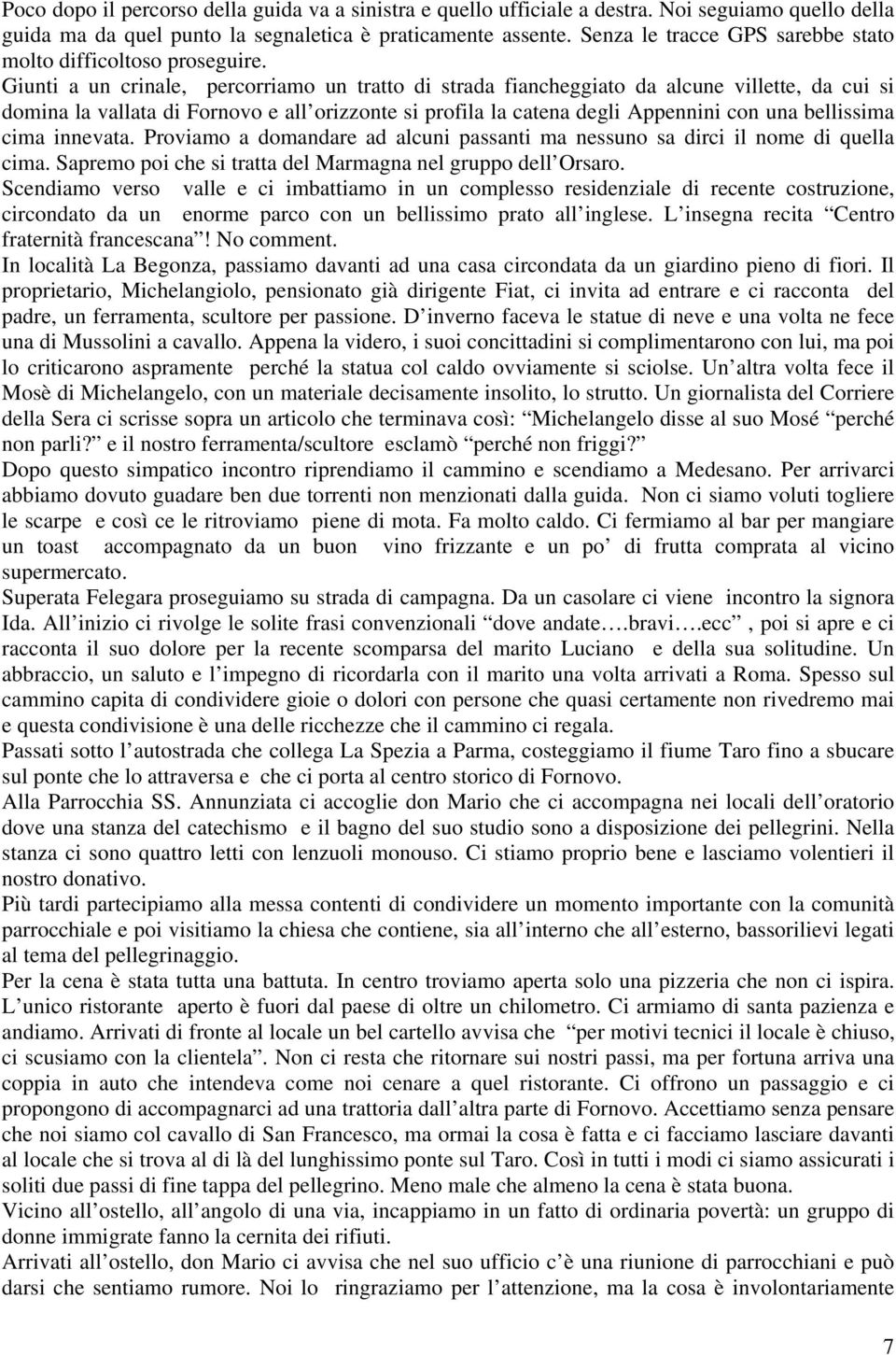 Giunti a un crinale, percorriamo un tratto di strada fiancheggiato da alcune villette, da cui si domina la vallata di Fornovo e all orizzonte si profila la catena degli Appennini con una bellissima