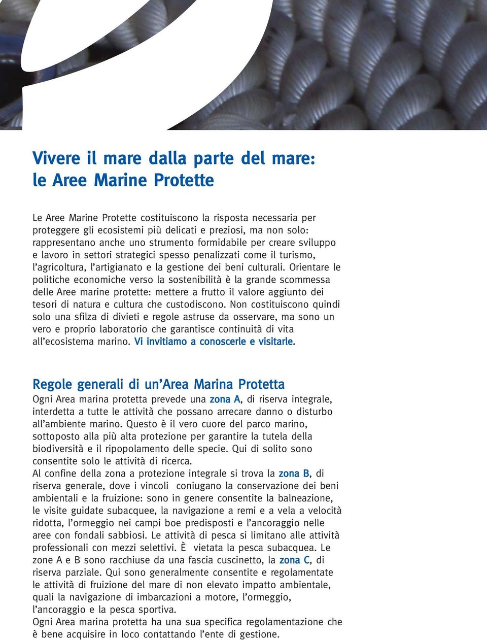 Orientare le politiche economiche verso la sostenibilità è la grande scommessa delle Aree marine protette: mettere a frutto il valore aggiunto dei tesori di natura e cultura che custodiscono.