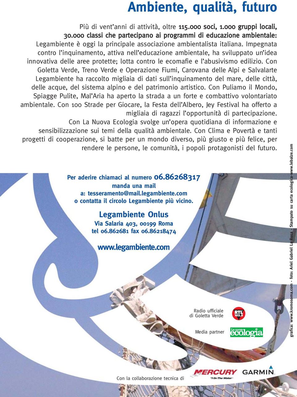 Impegnata contro l inquinamento, attiva nell educazione ambientale, ha sviluppato un idea innovativa delle aree protette; lotta contro le ecomafie e l abusivismo edilizio.