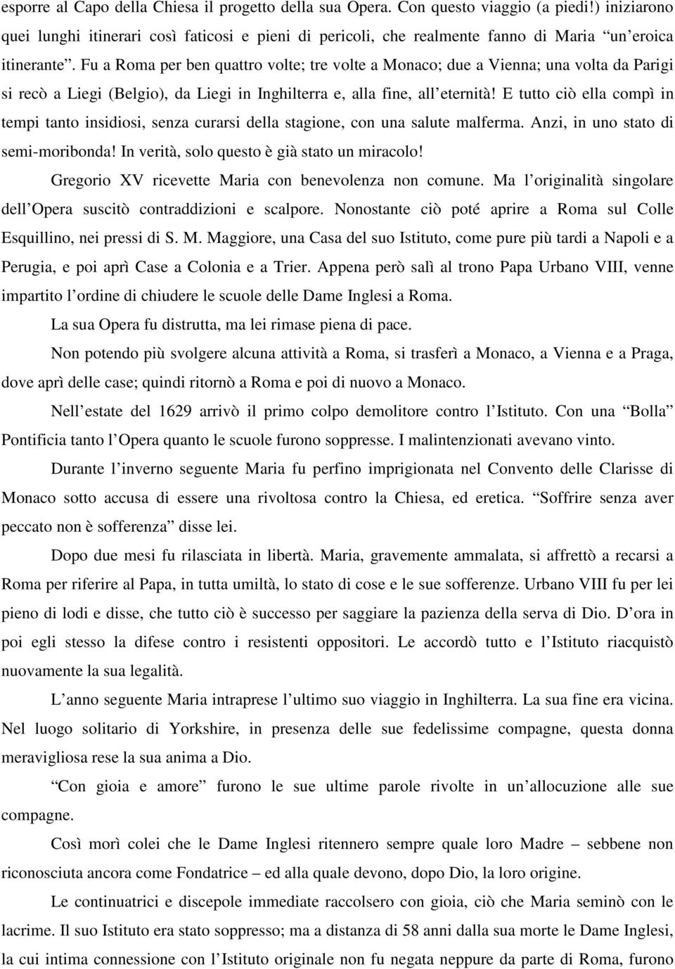 Fu a Roma per ben quattro volte; tre volte a Monaco; due a Vienna; una volta da Parigi si recò a Liegi (Belgio), da Liegi in Inghilterra e, alla fine, all eternità!