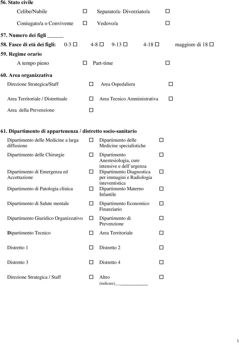 Dipartimento delle Medicine a larga diffusione Dipartimento delle Chirurgie Dipartimento di Emergenza ed Accettazione Dipartimento di Patologia clinica Dipartimento di Salute mentale Dipartimento