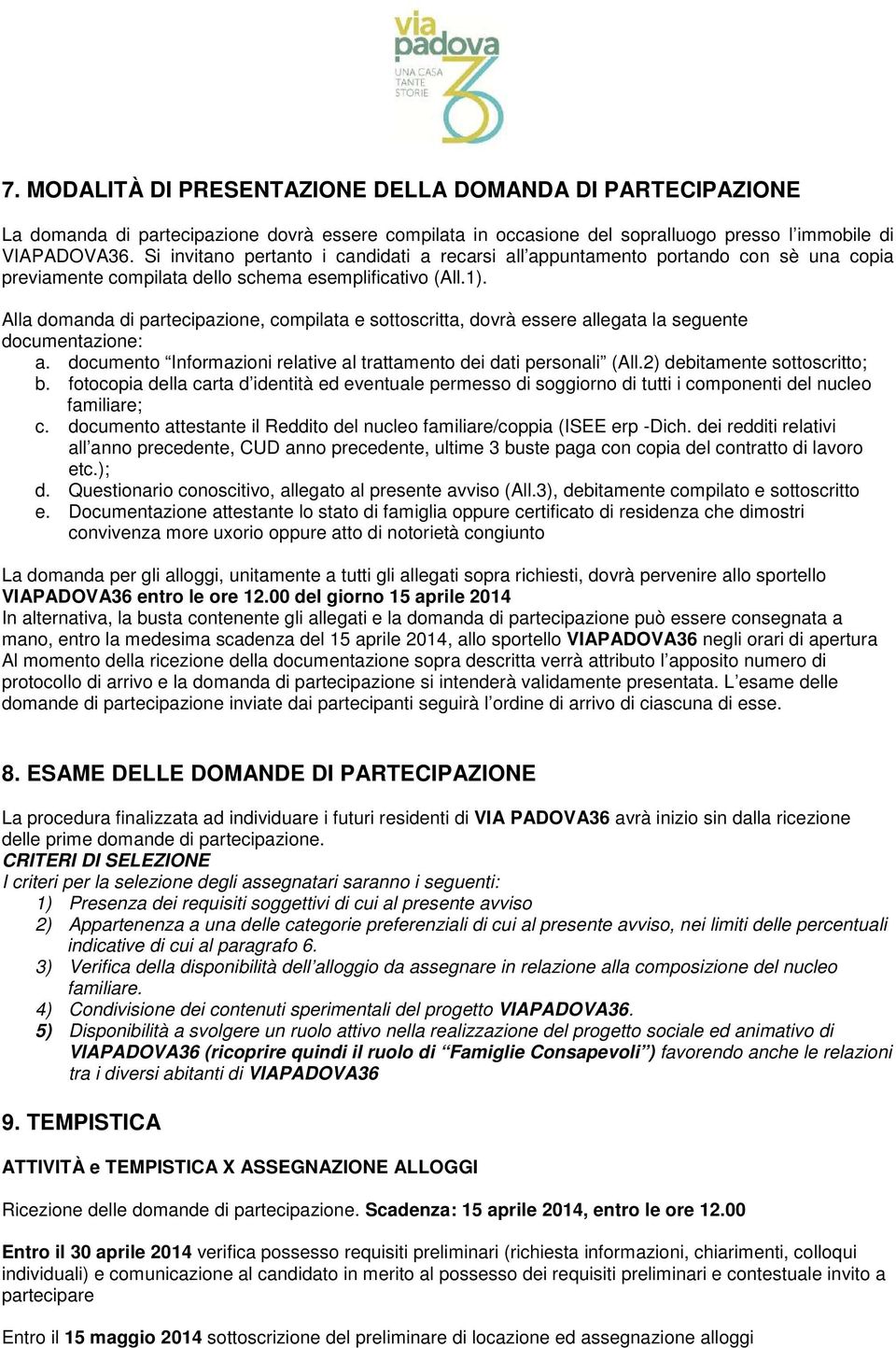 Alla domanda di partecipazione, compilata e sottoscritta, dovrà essere allegata la seguente documentazione: a. documento Informazioni relative al trattamento dei dati personali (All.