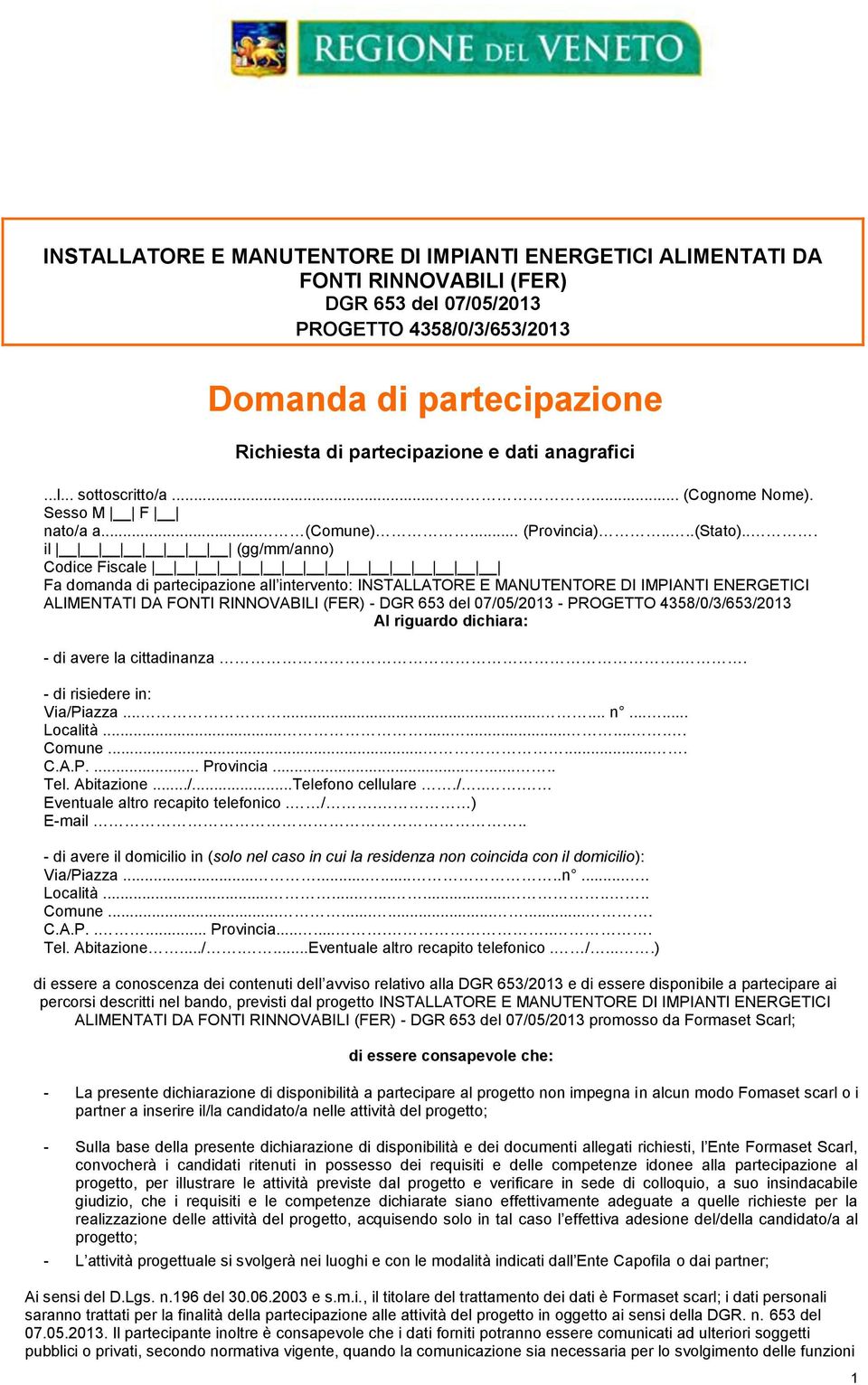 .. il (gg/mm/anno) Codice Fiscale Fa domanda di partecipazione all intervento: INSTALLATORE E MANUTENTORE DI IMPIANTI ENERGETICI ALIMENTATI DA FONTI RINNOVABILI (FER) - DGR 653 del 07/05/2013 -