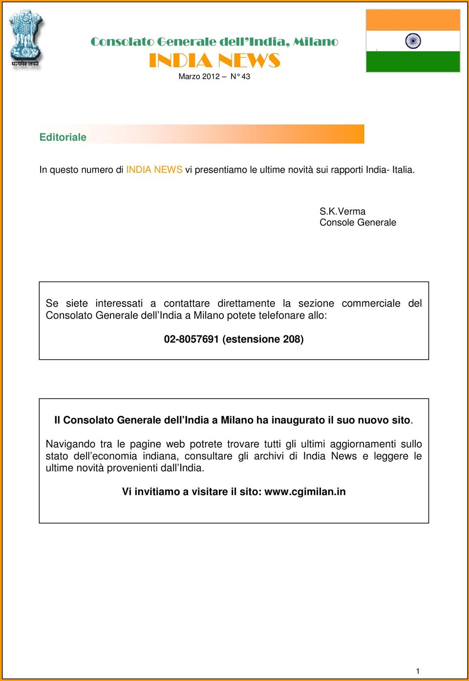 02-8057691 (estensione 208) Il Consolato Generale dell India a Milano ha inaugurato il suo nuovo sito.