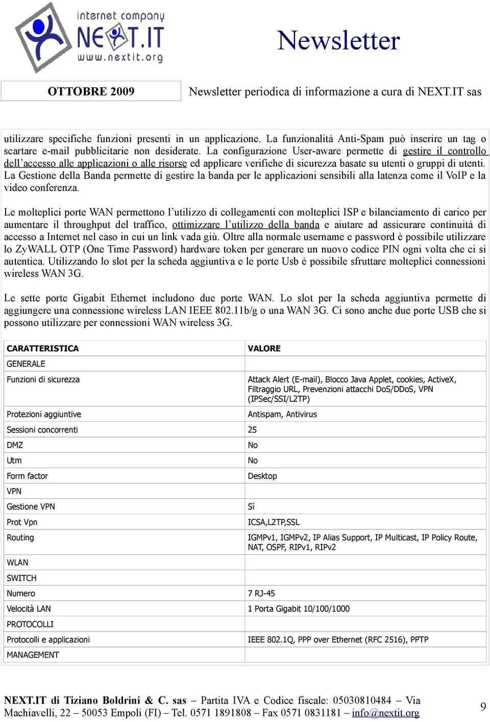 La Gestione della Banda permette di gestire la banda per le applicazioni sensibili alla latenza come il VoIP e la video conferenza.