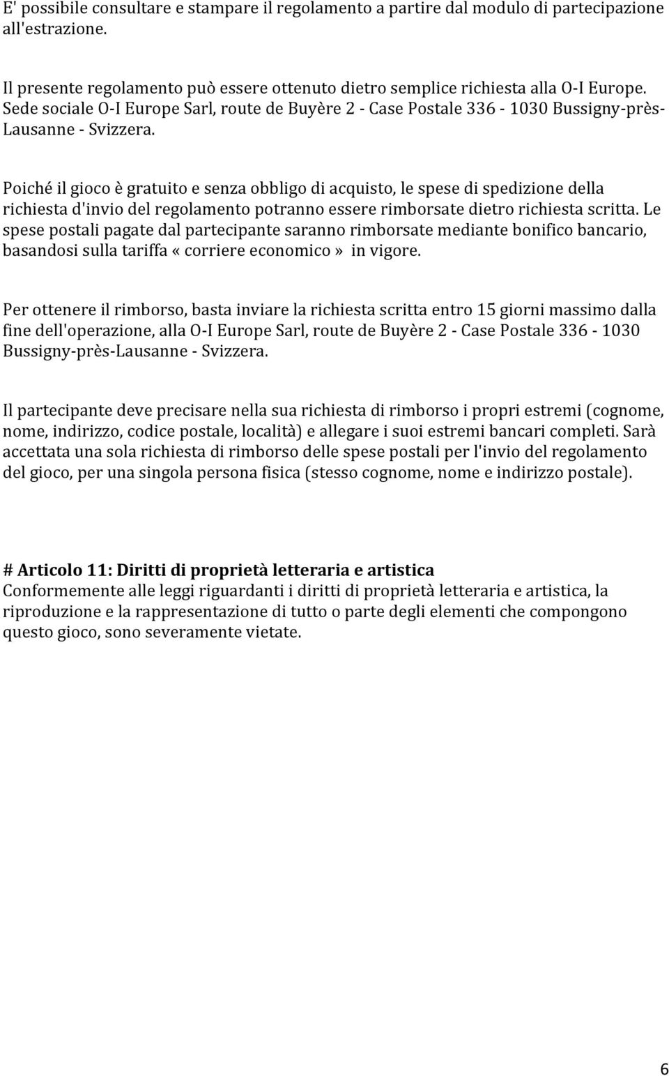 Poiché il gioco è gratuito e senza obbligo di acquisto, le spese di spedizione della richiesta d'invio del regolamento potranno essere rimborsate dietro richiesta scritta.