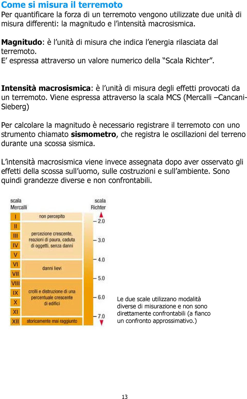 Intensità macrosismica: è l unità di misura degli effetti provocati da un terremoto.
