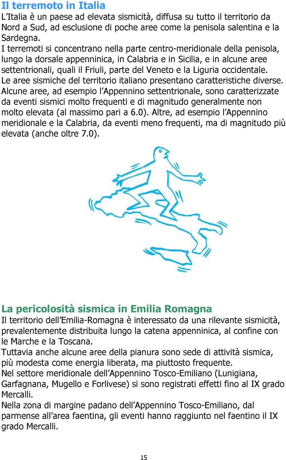 la Liguria occidentale. Le aree sismiche del territorio italiano presentano caratteristiche diverse.