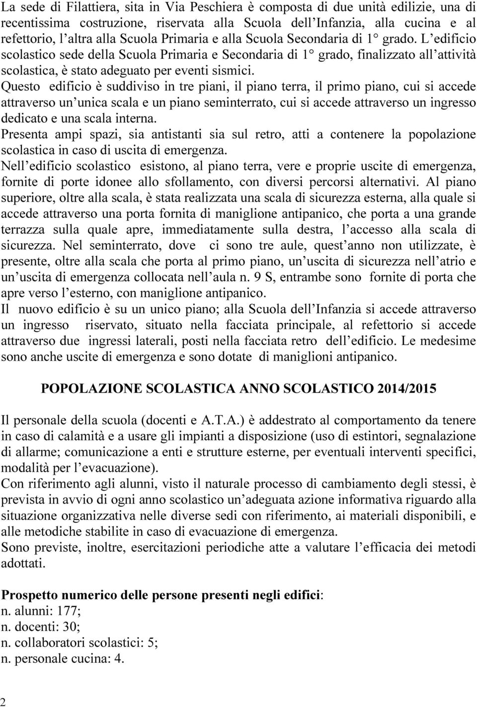 Questo edificio è suddiviso in tre piani, il piano terra, il primo piano, cui si accede attraverso un unica scala e un piano seminterrato, cui si accede attraverso un ingresso dedicato e una scala