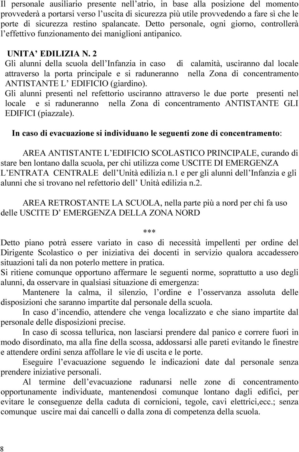 2 Gli alunni della scuola dell Infanzia in caso di calamità, usciranno dal locale attraverso la porta principale e si raduneranno nella Zona di concentramento ANTISTANTE L EDIFICIO (giardino).