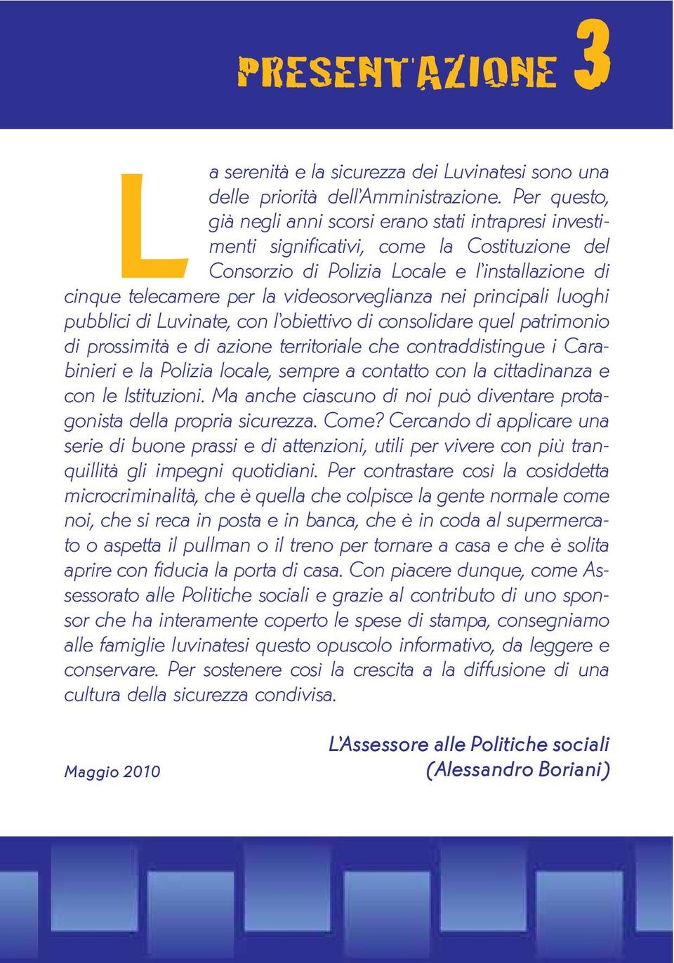 videosorveglianza nei principali luoghi pubblici di Luvinate, con l obiettivo di consolidare quel patrimonio di prossimità e di azione territoriale che contraddistingue i Carabinieri e la Polizia