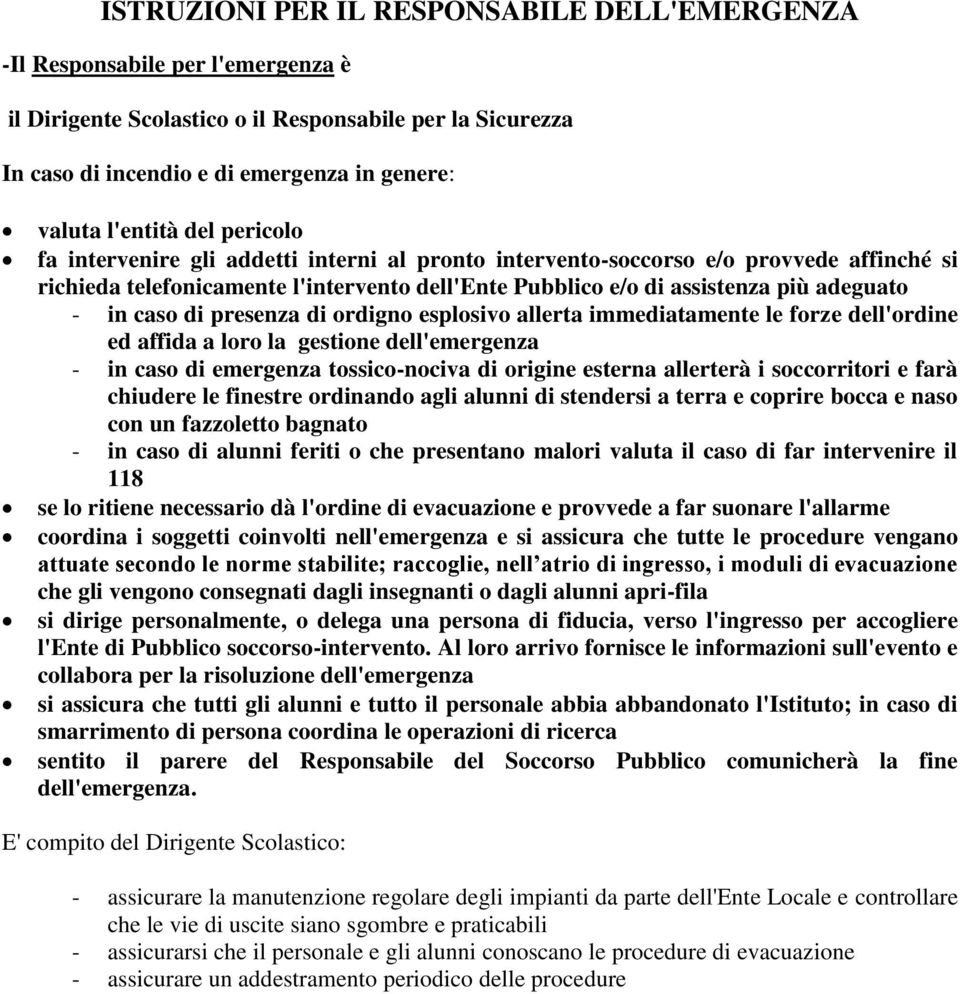 - in caso di presenza di ordigno esplosivo allerta immediatamente le forze dell'ordine ed affida a loro la gestione dell'emergenza - in caso di emergenza tossico-nociva di origine esterna allerterà i