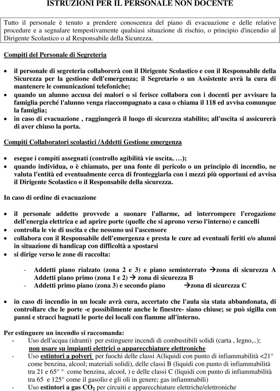 Compiti del Personale di Segreteria il personale di segreteria collaborerà con il Dirigente Scolastico e con il Responsabile della Sicurezza per la gestione dell'emergenza; il Segretario o un