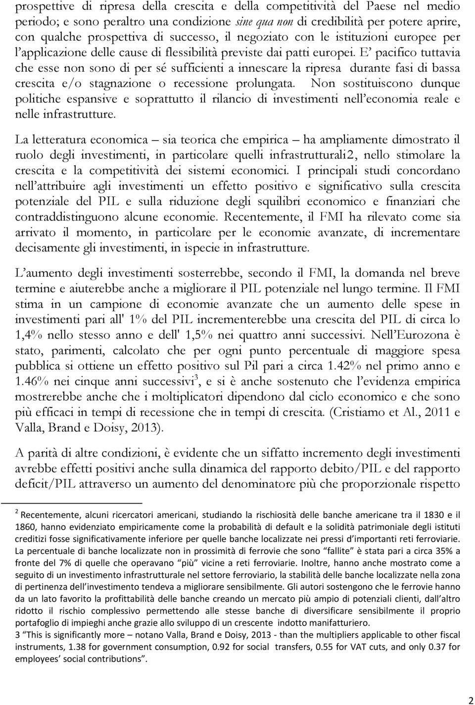 E pacifico tuttavia che esse non sono di per sé sufficienti a innescare la ripresa durante fasi di bassa crescita e/o stagnazione o recessione prolungata.