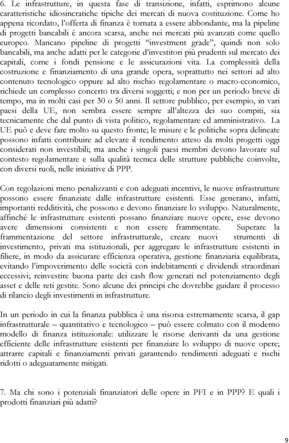 Mancano pipeline di progetti investment grade, quindi non solo bancabili, ma anche adatti per le categorie d investitori più prudenti sul mercato dei capitali, come i fondi pensione e le