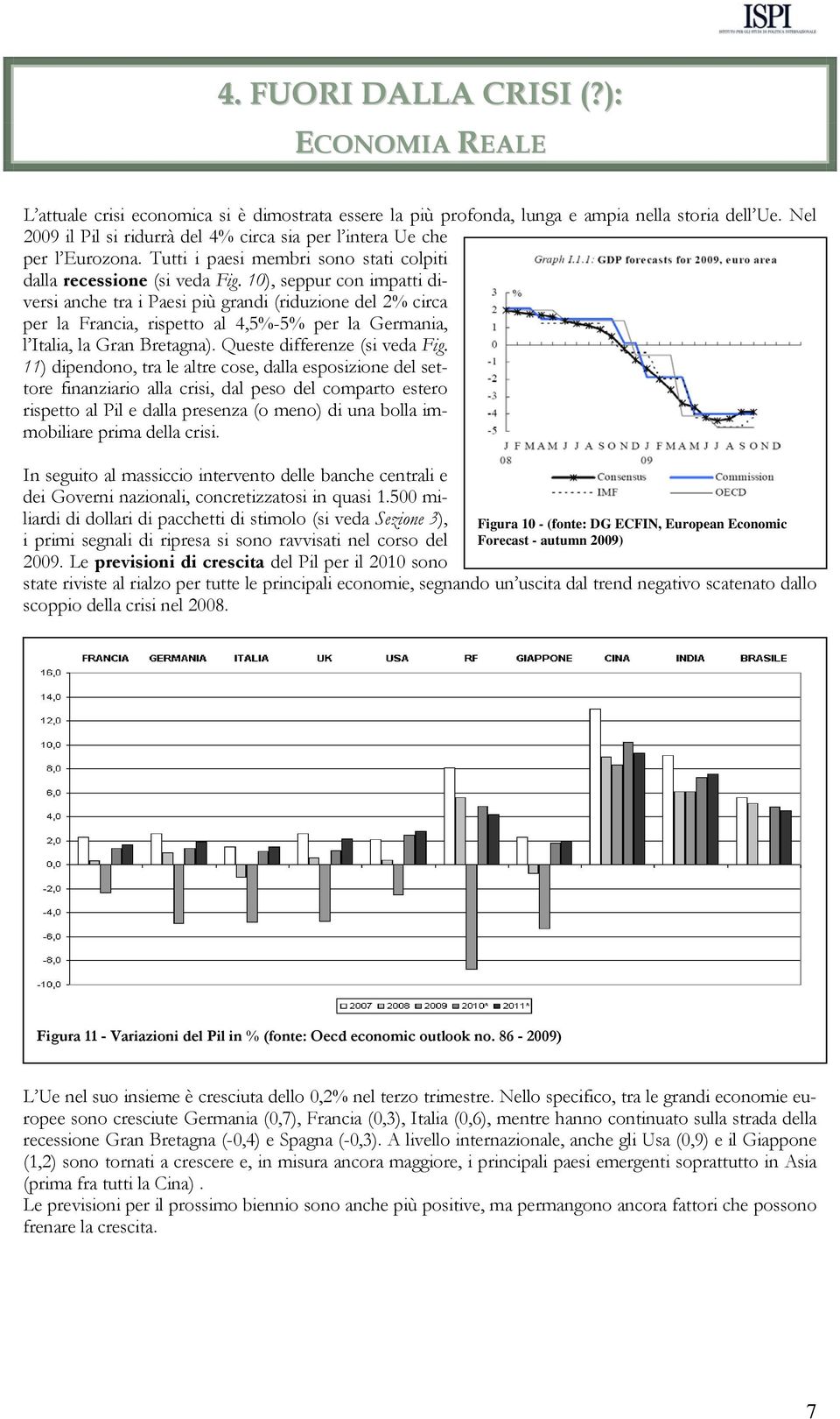 10), seppur con impatti diversi anche tra i Paesi più grandi (riduzione del 2% circa per la Francia, rispetto al 4,5%-5% per la Germania, l Italia, la Gran Bretagna). Queste differenze (si veda Fig.