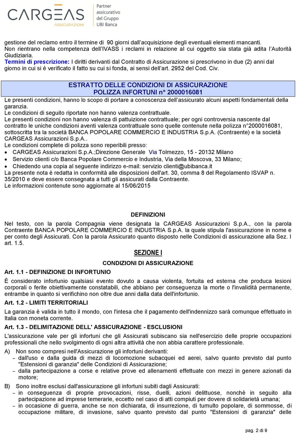 Termini di prescrizione: I diritti derivanti dal Contratto di Assicurazione si prescrivono in due (2) anni dal giorno in cui si è verificato il fatto su cui si fonda, ai sensi dell art. 2952 del Cod.