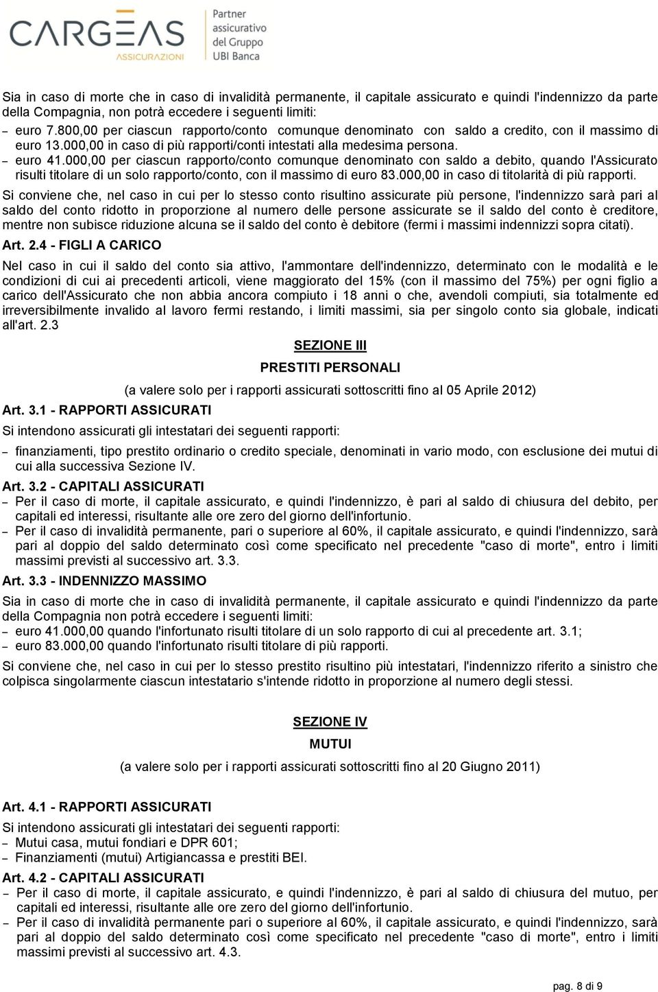 000,00 per ciascun rapporto/conto comunque denominato con saldo a debito, quando l'assicurato risulti titolare di un solo rapporto/conto, con il massimo di euro 83.