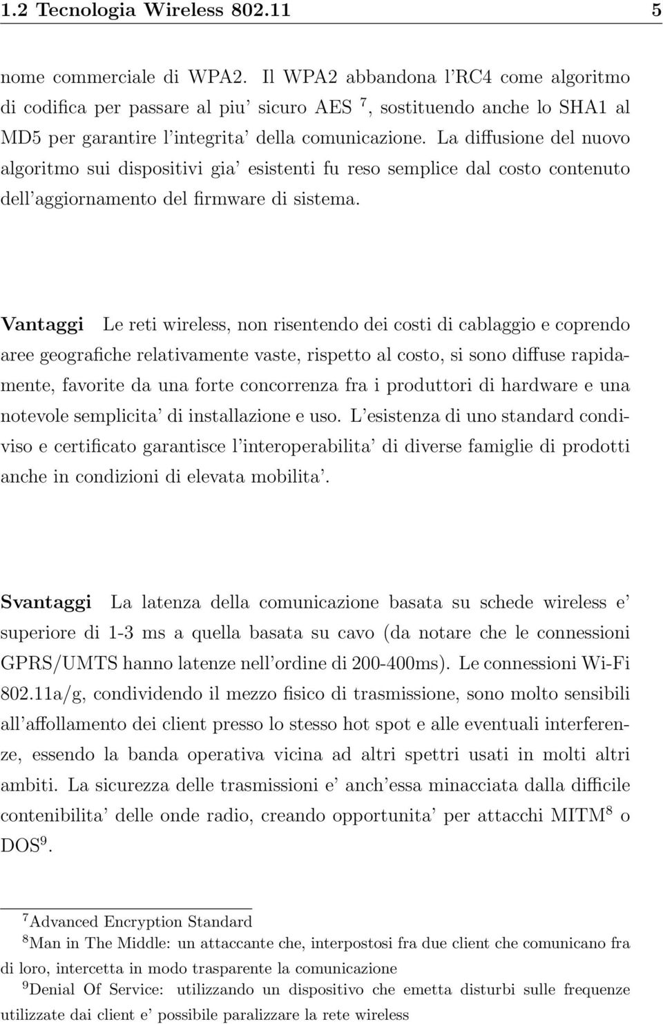 La diffusione del nuovo algoritmo sui dispositivi gia esistenti fu reso semplice dal costo contenuto dell aggiornamento del firmware di sistema.