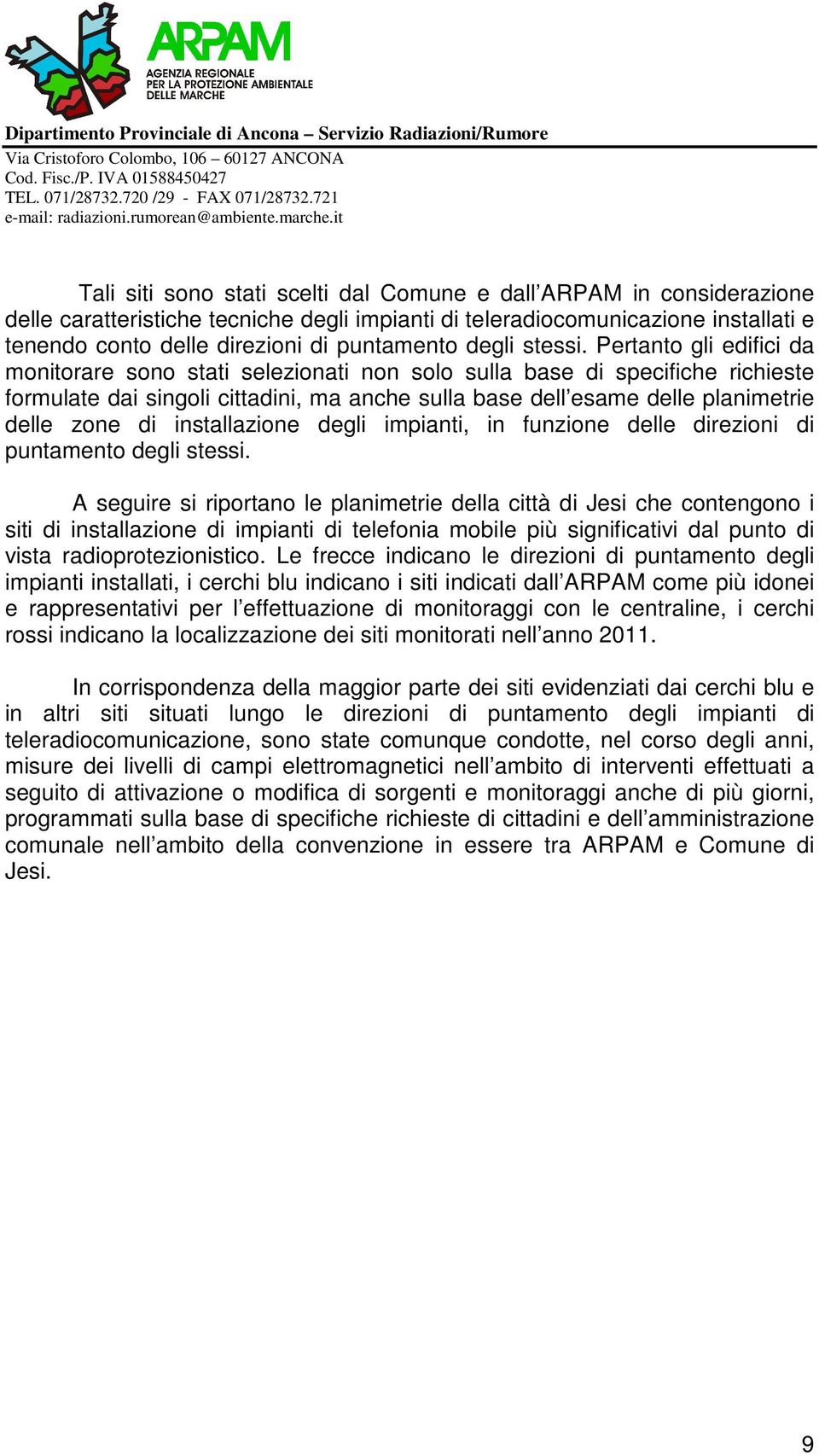 Pertanto gli edifici da monitorare sono stati selezionati non solo sulla base di specifiche richieste formulate dai singoli cittadini, ma anche sulla base dell esame delle planimetrie delle zone di