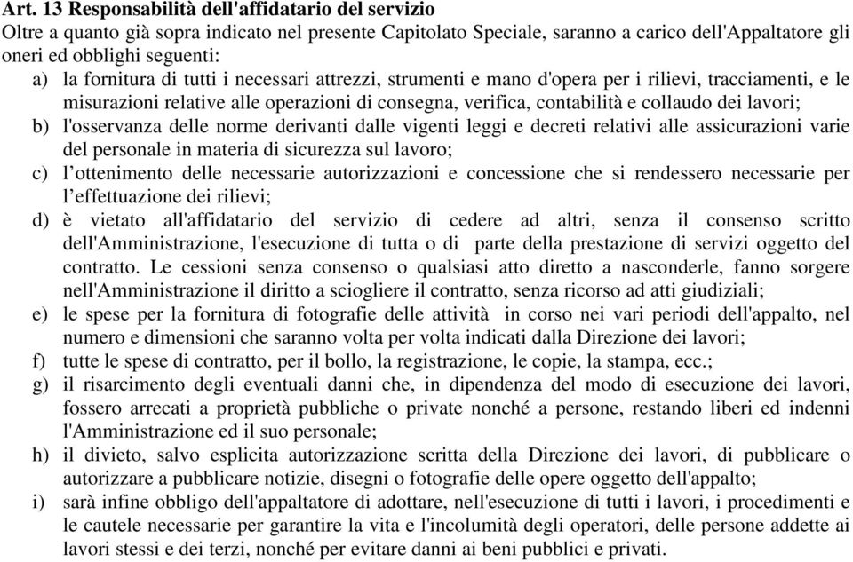 l'osservanza delle norme derivanti dalle vigenti leggi e decreti relativi alle assicurazioni varie del personale in materia di sicurezza sul lavoro; c) l ottenimento delle necessarie autorizzazioni e