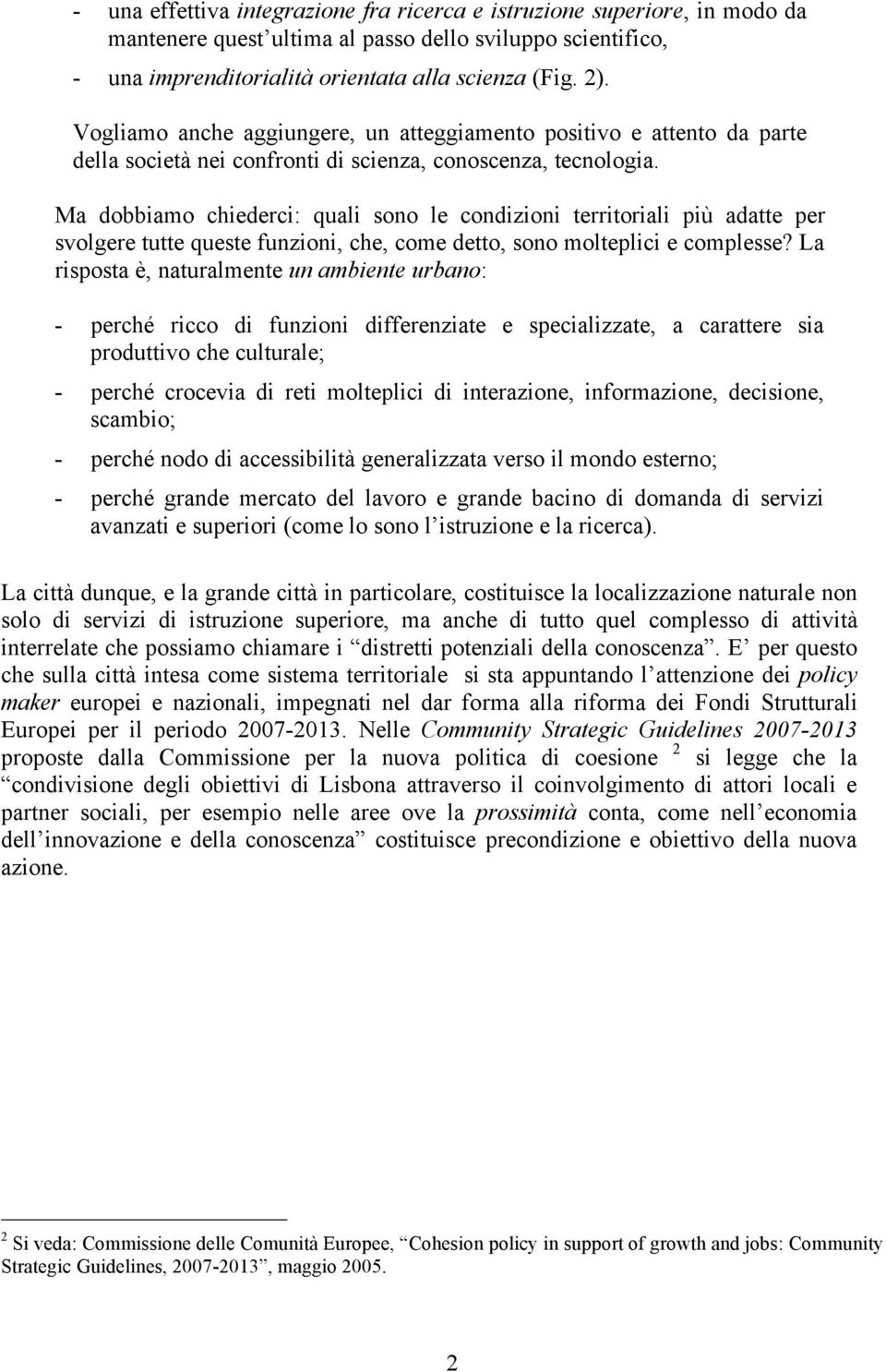 Ma dobbiamo chiederci: quali sono le condizioni territoriali più adatte per svolgere tutte queste funzioni, che, come detto, sono molteplici e complesse?