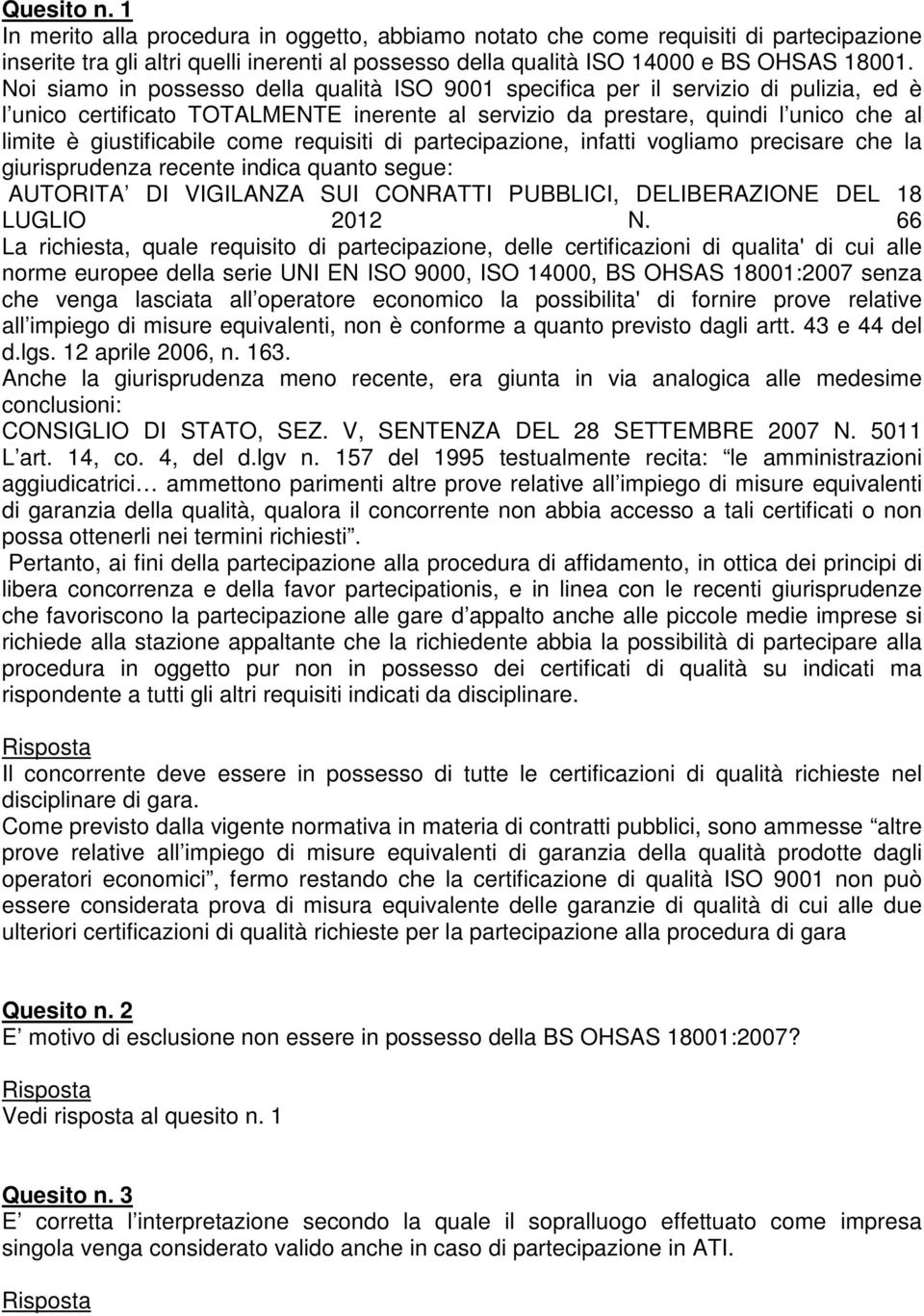 come requisiti di partecipazione, infatti vogliamo precisare che la giurisprudenza recente indica quanto segue: AUTORITA DI VIGILANZA SUI CONRATTI PUBBLICI, DELIBERAZIONE DEL 18 LUGLIO 2012 N.