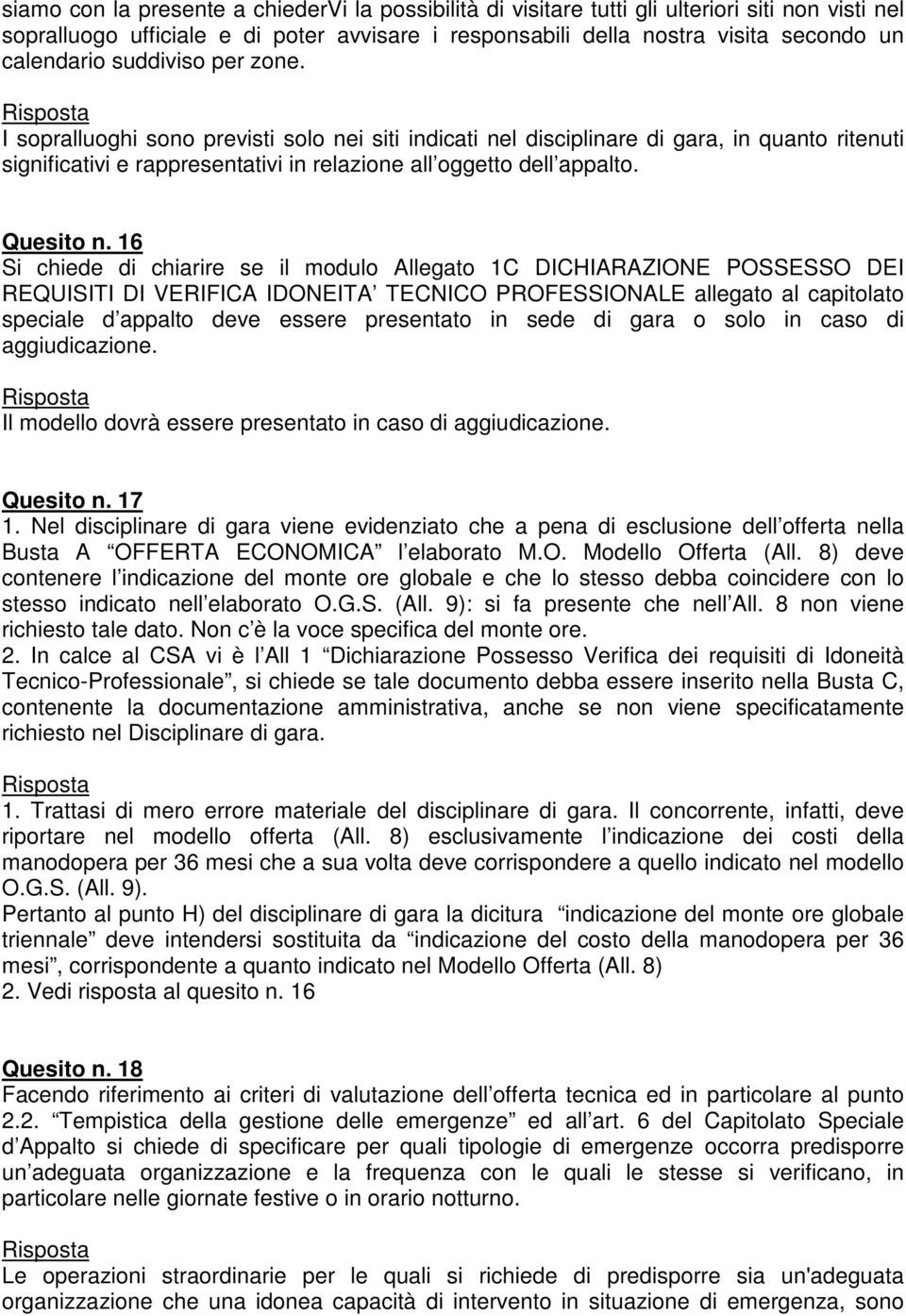 16 Si chiede di chiarire se il modulo Allegato 1C DICHIARAZIONE POSSESSO DEI REQUISITI DI VERIFICA IDONEITA TECNICO PROFESSIONALE allegato al capitolato speciale d appalto deve essere presentato in