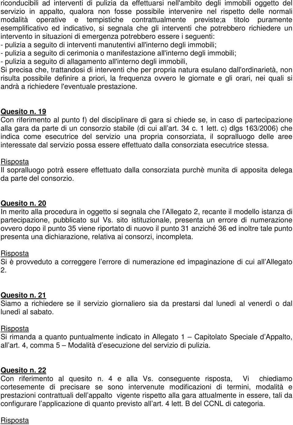 essere i seguenti: - pulizia a seguito di interventi manutentivi all'interno degli immobili; - pulizia a seguito di cerimonia o manifestazione all'interno degli immobili; - pulizia a seguito di