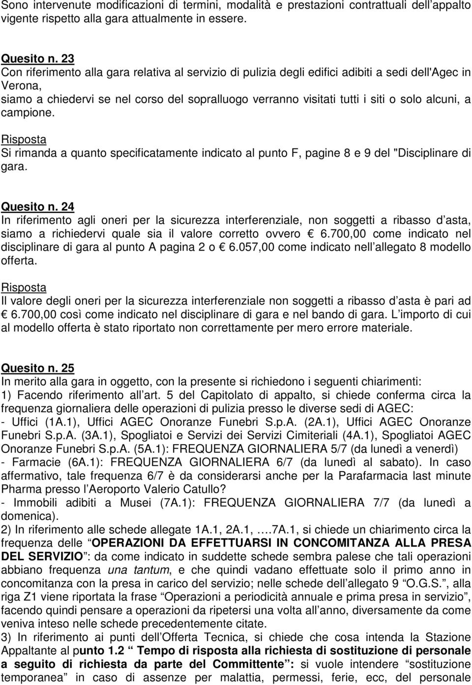 alcuni, a campione. Si rimanda a quanto specificatamente indicato al punto F, pagine 8 e 9 del "Disciplinare di gara. Quesito n.