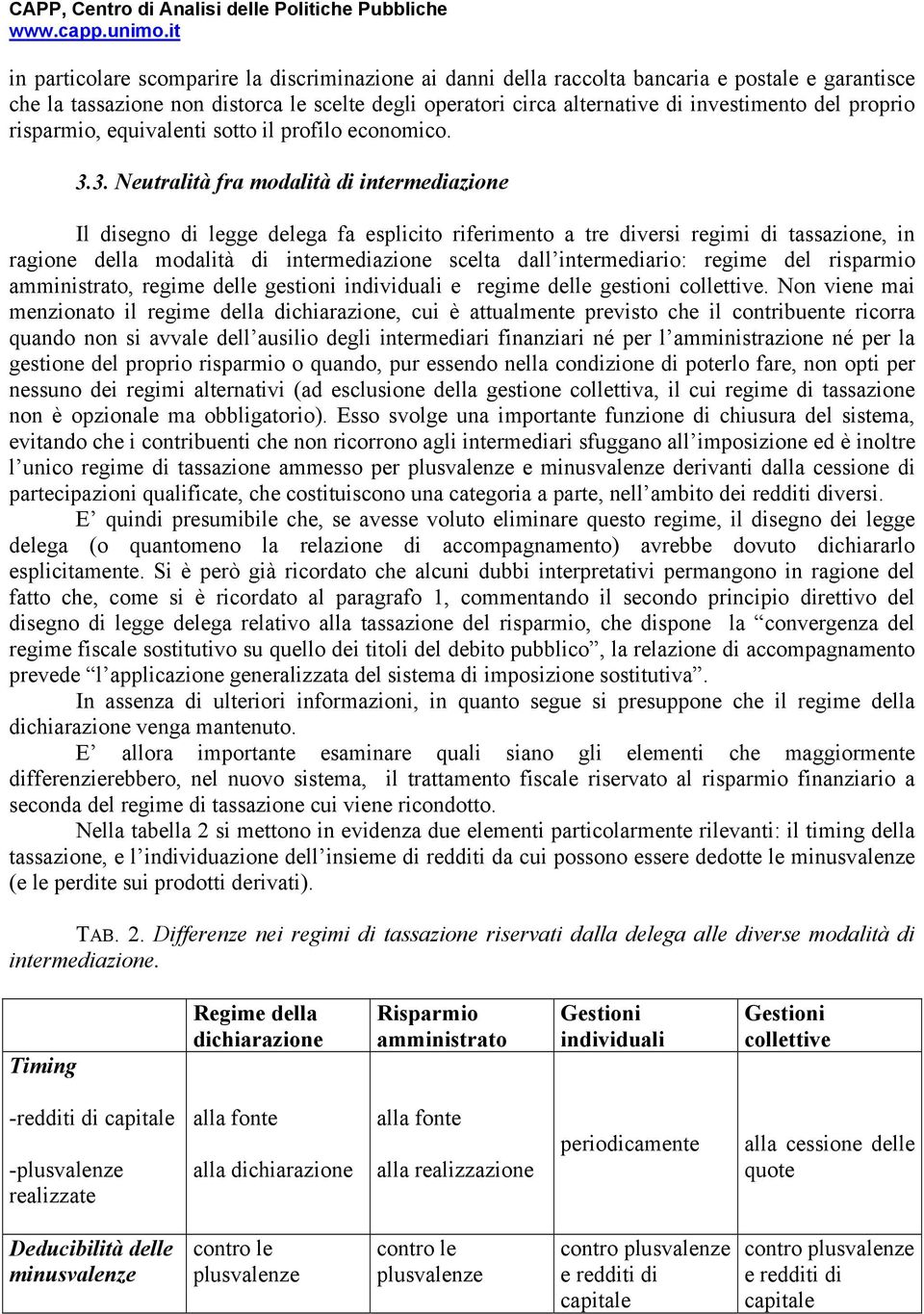 3. Neutralità fra modalità di intermediazione Il disegno di legge delega fa esplicito riferimento a tre diversi regimi di tassazione, in ragione della modalità di intermediazione scelta dall