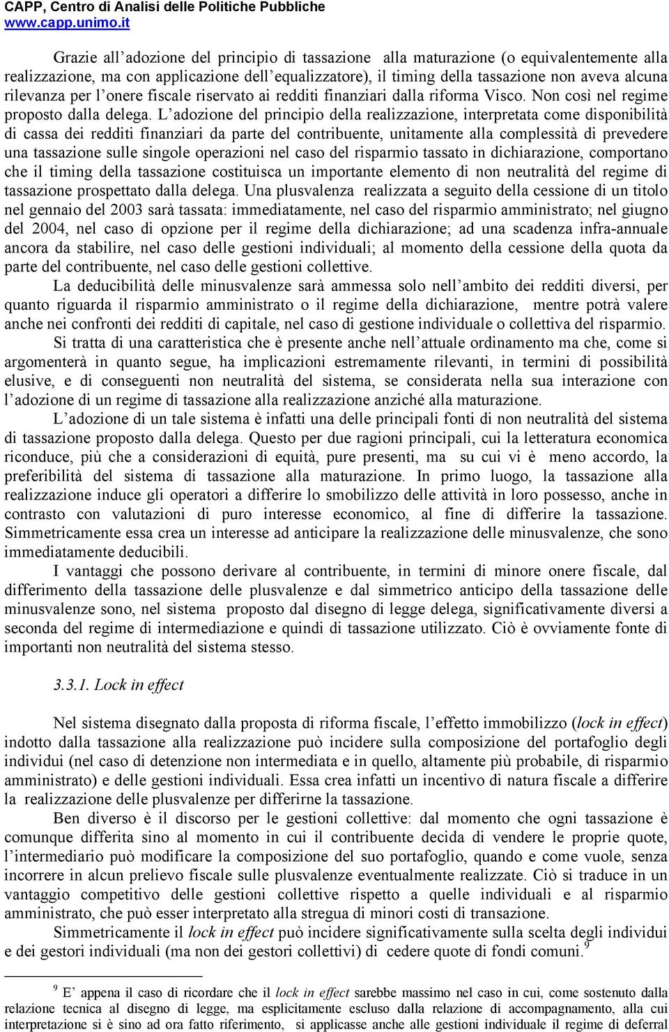 L adozione del principio della realizzazione, interpretata come disponibilità di cassa dei redditi finanziari da parte del contribuente, unitamente alla complessità di prevedere una tassazione sulle