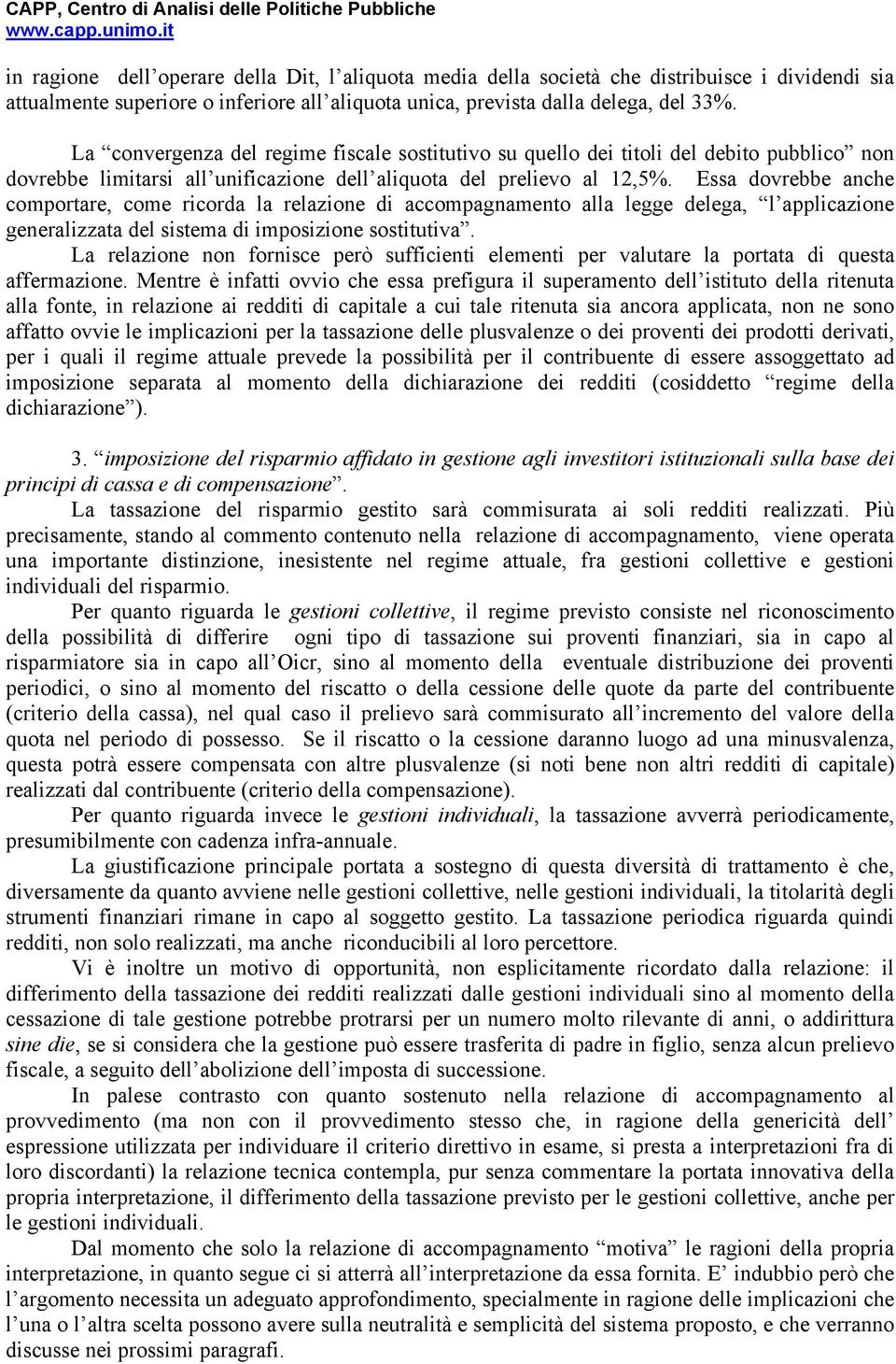 Essa dovrebbe anche comportare, come ricorda la relazione di accompagnamento alla legge delega, l applicazione generalizzata del sistema di imposizione sostitutiva.