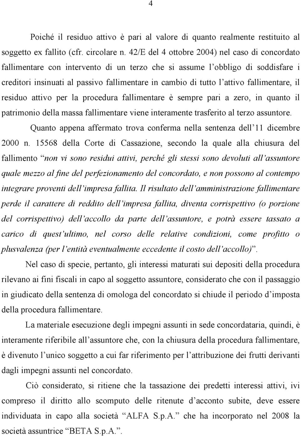 fallimentare, il residuo attivo per la procedura fallimentare è sempre pari a zero, in quanto il patrimonio della massa fallimentare viene interamente trasferito al terzo assuntore.