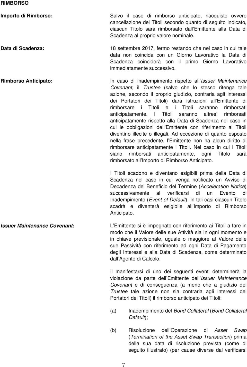 18 settembre 2017, fermo restando che nel caso in cui tale data non coincida con un Giorno Lavorativo la Data di Scadenza coinciderà con il primo Giorno Lavorativo immediatamente successivo.