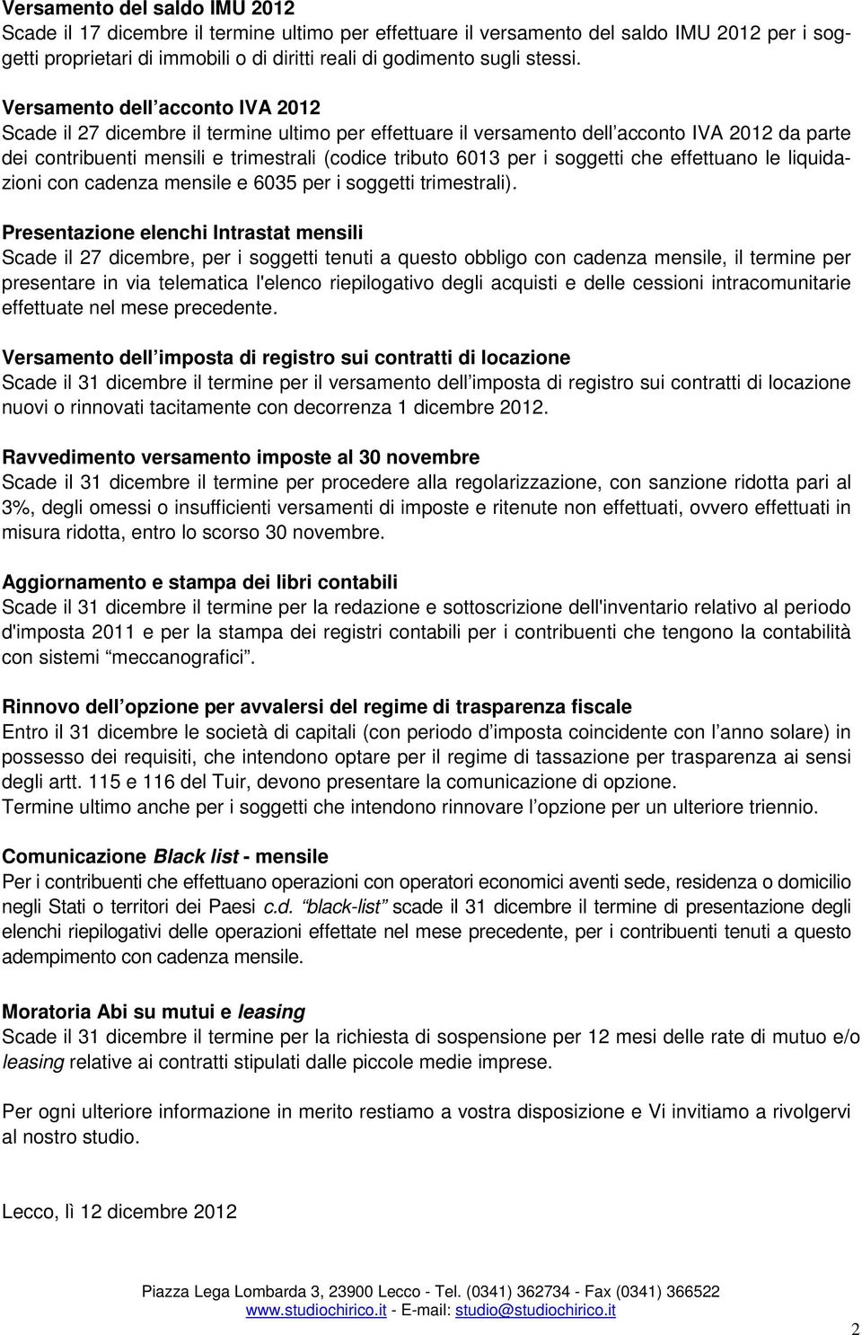 Versamento dell acconto IVA 2012 Scade il 27 dicembre il termine ultimo per effettuare il versamento dell acconto IVA 2012 da parte dei contribuenti mensili e trimestrali (codice tributo 6013 per i