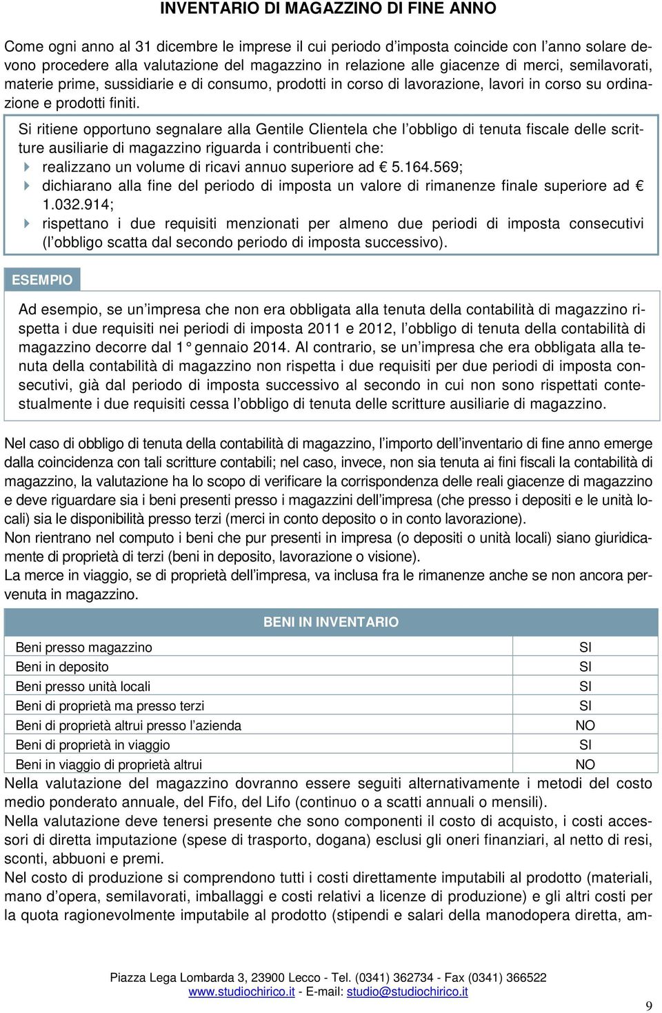 Si ritiene opportuno segnalare alla Gentile Clientela che l obbligo di tenuta fiscale delle scritture ausiliarie di magazzino riguarda i contribuenti che: realizzano un volume di ricavi annuo