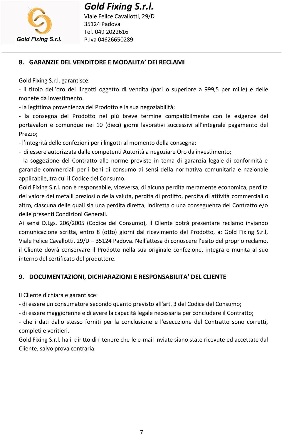 lavorativi successivi all integrale pagamento del Prezzo; - l integrità delle confezioni per i lingotti al momento della consegna; - di essere autorizzata dalle competenti Autorità a negoziare Oro da