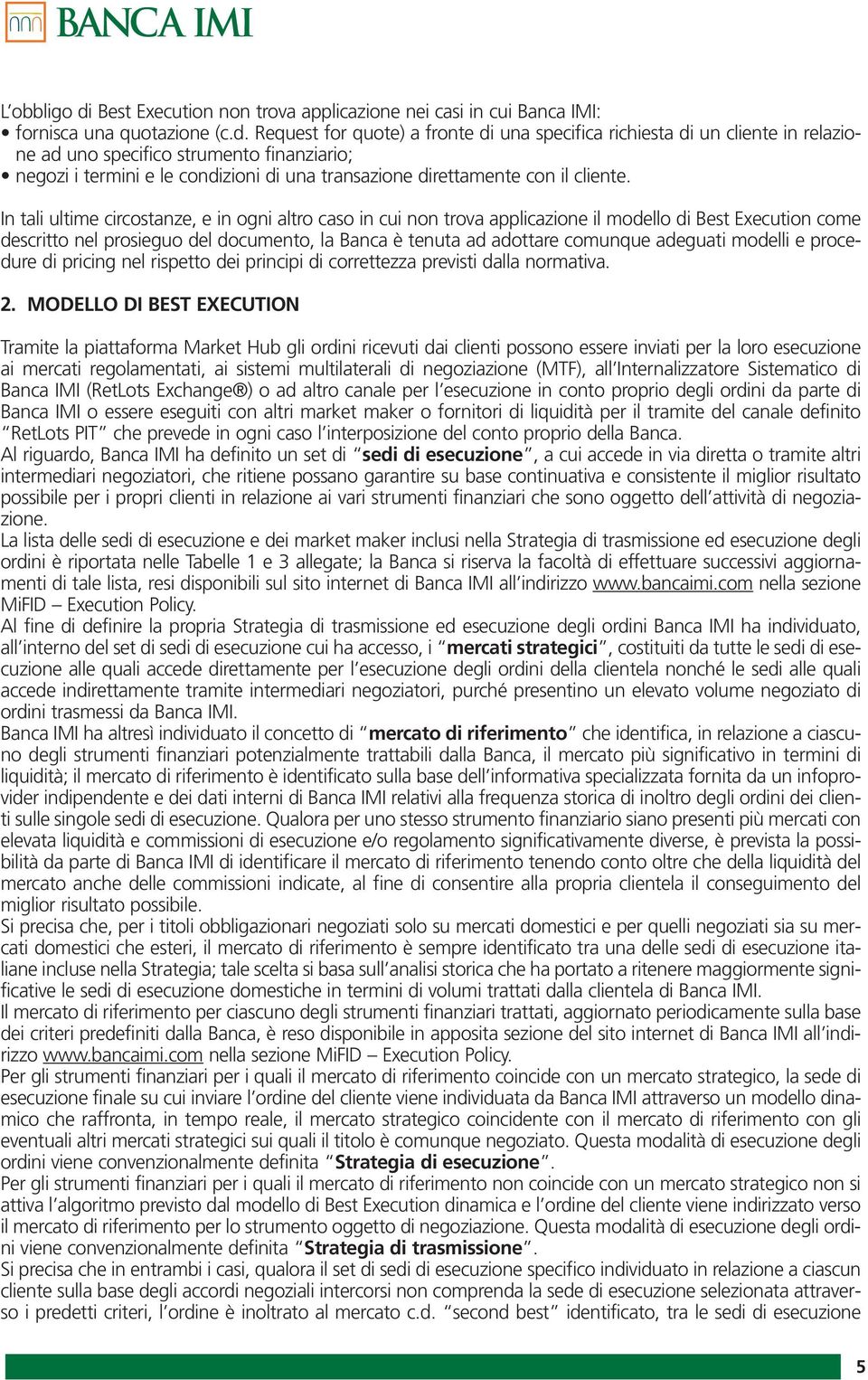 Request for quote) a fronte di una specifica richiesta di un cliente in relazione ad uno specifico strumento finanziario; negozi i termini e le condizioni di una transazione direttamente con il