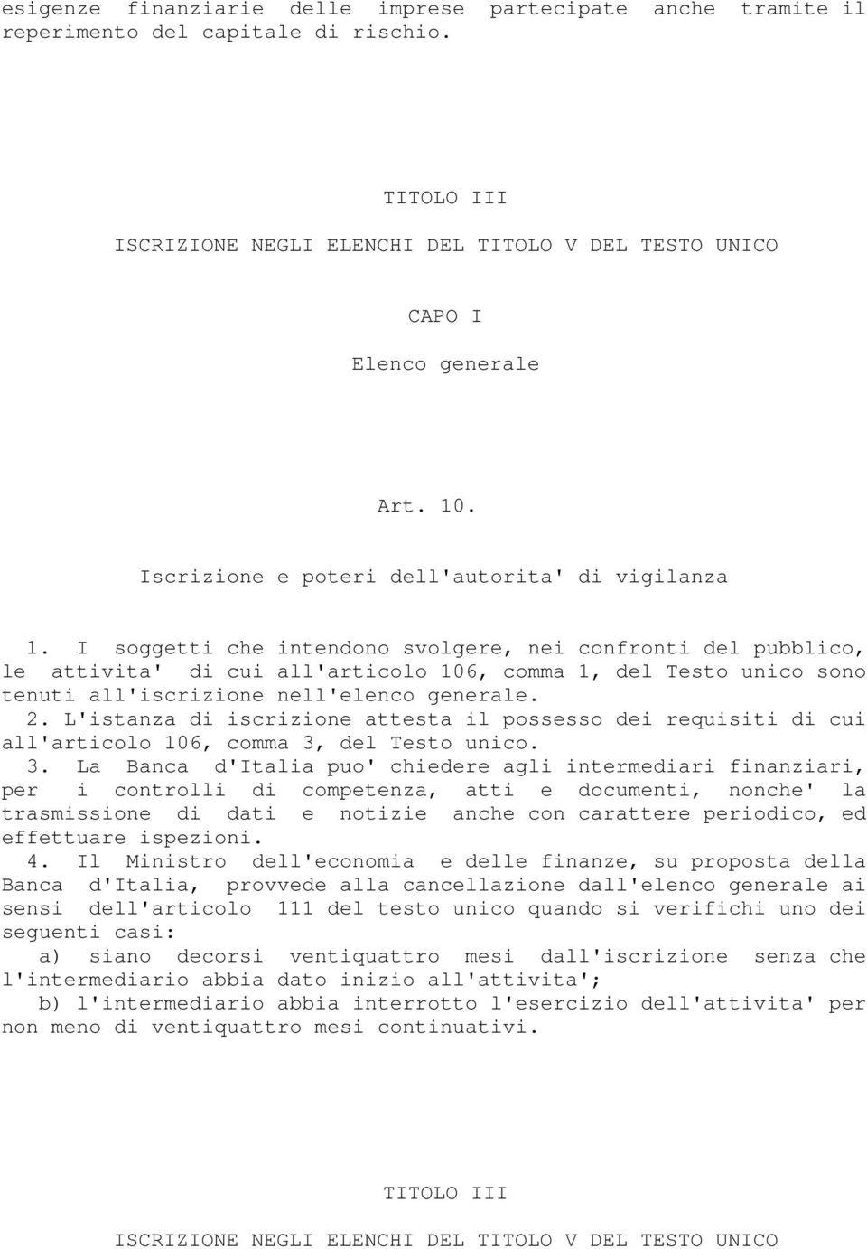 I soggetti che intendono svolgere, nei confronti del pubblico, le attivita' di cui all'articolo 106, comma 1, del Testo unico sono tenuti all'iscrizione nell'elenco generale. 2.