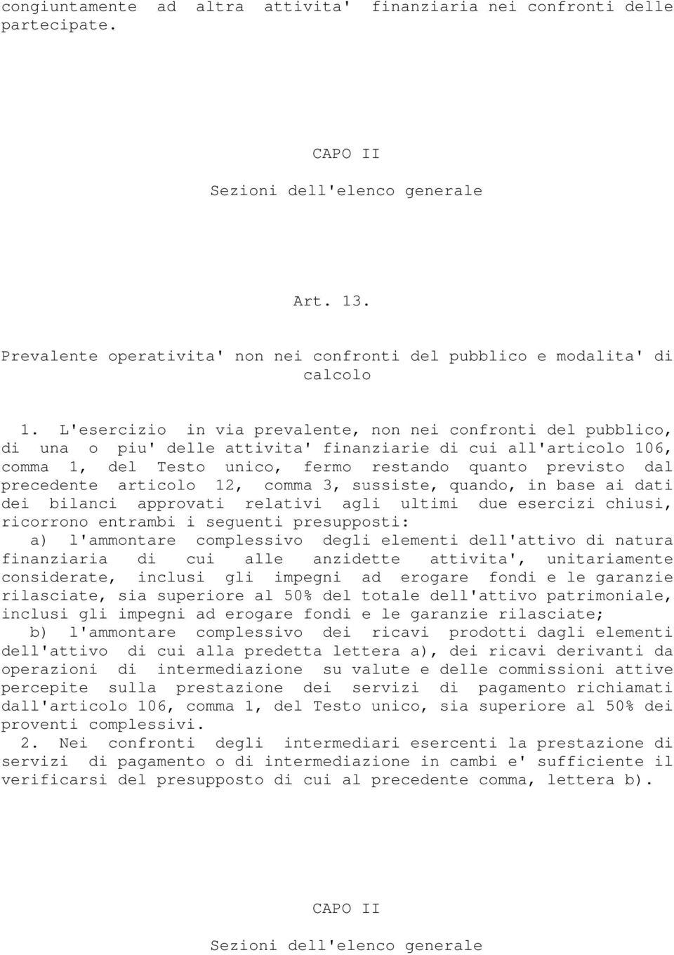 L'esercizio in via prevalente, non nei confronti del pubblico, di una o piu' delle attivita' finanziarie di cui all'articolo 106, comma 1, del Testo unico, fermo restando quanto previsto dal