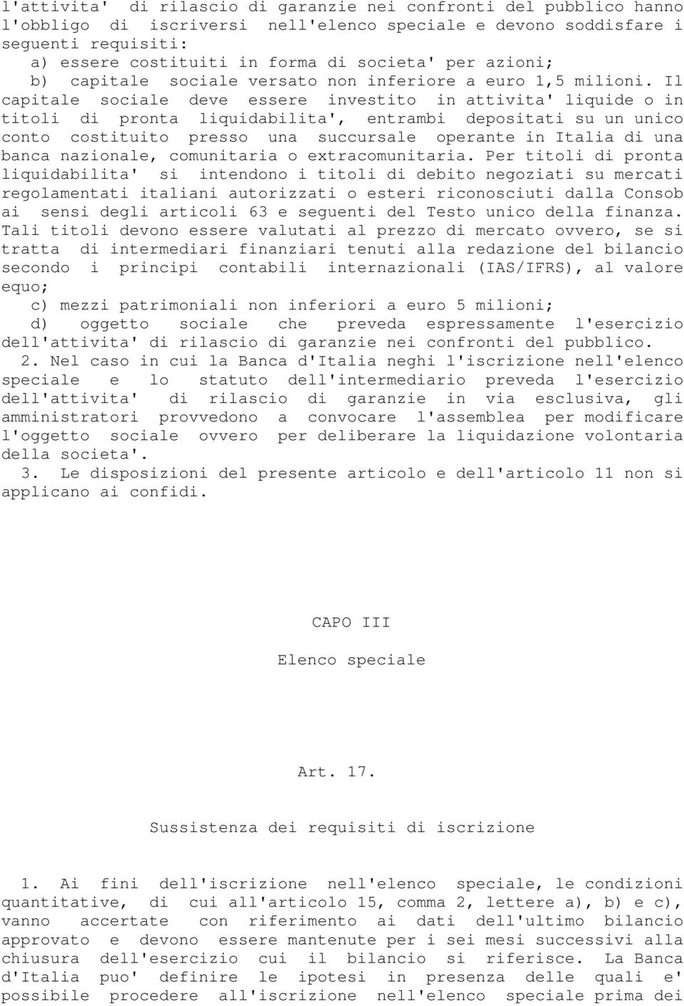 Il capitale sociale deve essere investito in attivita' liquide o in titoli di pronta liquidabilita', entrambi depositati su un unico conto costituito presso una succursale operante in Italia di una